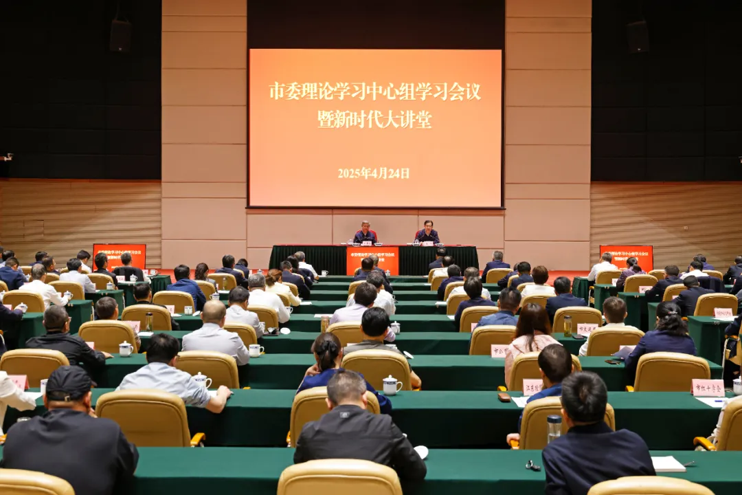 2025年4月24日，市委理论学习中心组学习会议暨新时代大讲堂举行